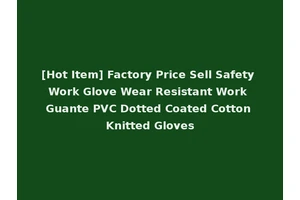 [Hot Item] Factory Price Sell Safety Work Glove Wear Resistant Work Guante PVC Dotted Coated Cotton Knitted Gloves