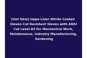 [Hot Item] Hppe Liner Nitrile Coated Gloves Cut Resistant Gloves with ANSI Cut Level A5 for Mechanical Work, Maintenance, Industry Manufacturing, Gardening