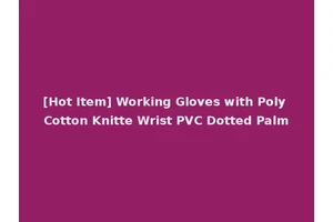 [Hot Item] Working Gloves with Poly Cotton Knitte Wrist PVC Dotted Palm