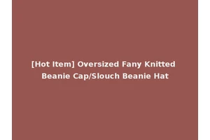 [Hot Item] Oversized Fany Knitted Beanie Cap/Slouch Beanie Hat
