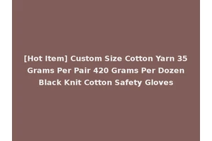 [Hot Item] Custom Size Cotton Yarn 35 Grams Per Pair 420 Grams Per Dozen Black Knit Cotton Safety Gloves