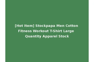 [Hot Item] Stockpapa Men Cotton Fitness Workout T-Shirt Large Quantity Apparel Stock