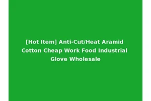 [Hot Item] Anti-Cut/Heat Aramid Cotton Cheap Work Food Industrial Glove Wholesale