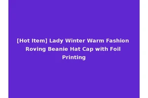 [Hot Item] Lady Winter Warm Fashion Roving Beanie Hat Cap with Foil Printing