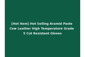 [Hot Item] Hot Selling Aramid Paste Cow Leather High Temperature Grade 5 Cut Resistant Gloves