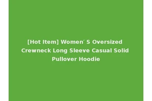 [Hot Item] Women′ S Oversized Crewneck Long Sleeve Casual Solid Pullover Hoodie