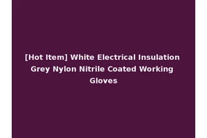 [Hot Item] White Electrical Insulation Grey Nylon Nitrile Coated Working Gloves