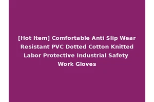 [Hot Item] Comfortable Anti Slip Wear Resistant PVC Dotted Cotton Knitted Labor Protective Industrial Safety Work Gloves