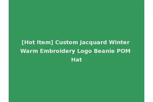 [Hot Item] Custom Jacquard Winter Warm Embroidery Logo Beanie POM Hat