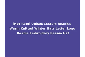 [Hot Item] Unisex Custom Beanies Warm Knitted Winter Hats Letter Logo Beanie Embroidery Beanie Hat