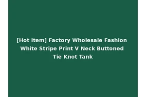 [Hot Item] Factory Wholesale Fashion White Stripe Print V Neck Buttoned Tie Knot Tank