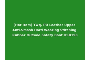 [Hot Item] Ywq, PU Leather Upper Anti-Smash Hard Wearing Stitching Rubber Outsole Safety Boot HSB193