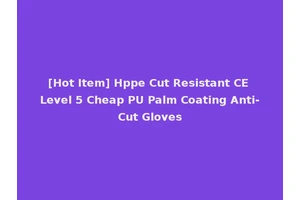 [Hot Item] Hppe Cut Resistant CE Level 5 Cheap PU Palm Coating Anti-Cut Gloves