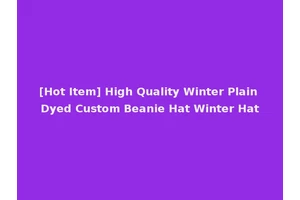 [Hot Item] High Quality Winter Plain Dyed Custom Beanie Hat Winter Hat