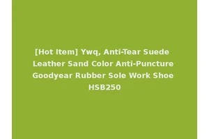 [Hot Item] Ywq, Anti-Tear Suede Leather Sand Color Anti-Puncture Goodyear Rubber Sole Work Shoe HSB250