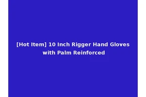 [Hot Item] 10 Inch Rigger Hand Gloves with Palm Reinforced