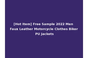 [Hot Item] Free Sample 2022 Men Faux Leather Motorcycle Clothes Biker PU Jackets