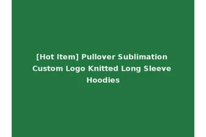 [Hot Item] Pullover Sublimation Custom Logo Knitted Long Sleeve Hoodies