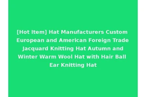 [Hot Item] Hat Manufacturers Custom European and American Foreign Trade Jacquard Knitting Hat Autumn and Winter Warm Wool Hat with Hair Ball Ear Knitting Hat