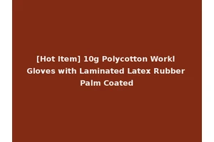 [Hot Item] 10g Polycotton Workl Gloves with Laminated Latex Rubber Palm Coated