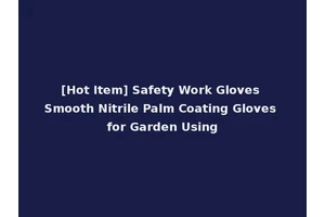 [Hot Item] Safety Work Gloves Smooth Nitrile Palm Coating Gloves for Garden Using