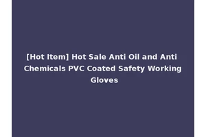 [Hot Item] Hot Sale Anti Oil and Anti Chemicals PVC Coated Safety Working Gloves