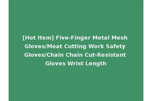[Hot Item] Five-Finger Metal Mesh Gloves/Meat Cutting Work Safety Gloves/Chain Chain Cut-Resistant Gloves Wrist Length