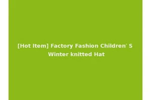 [Hot Item] Factory Fashion Children′ S Winter knitted Hat