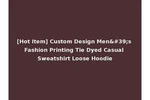 [Hot Item] Custom Design Men's Fashion Printing Tie Dyed Casual Sweatshirt Loose Hoodie