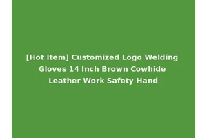 [Hot Item] Customized Logo Welding Gloves 14 Inch Brown Cowhide Leather Work Safety Hand