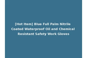 [Hot Item] Blue Full Palm Nitrile Coated Waterproof Oil and Chemical Resistant Safety Work Gloves