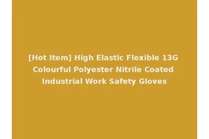 [Hot Item] High Elastic Flexible 13G Colourful Polyester Nitrile Coated Industrial Work Safety Gloves