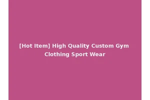 [Hot Item] High Quality Custom Gym Clothing Sport Wear