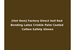 [Hot Item] Factory Direct Sell Red Bonding Latex Crinkle Palm Coated Cotton Safety Gloves