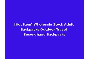 [Hot Item] Wholesale Stock Adult Backpacks Outdoor Travel Secondhand Backpacks