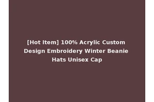[Hot Item] 100% Acrylic Custom Design Embroidery Winter Beanie Hats Unisex Cap