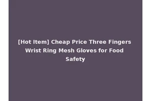 [Hot Item] Cheap Price Three Fingers Wrist Ring Mesh Gloves for Food Safety