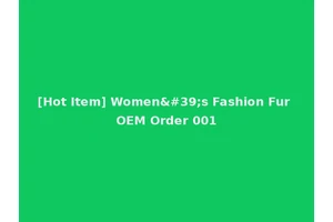[Hot Item] Women's Fashion Fur OEM Order 001