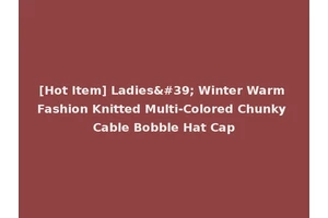 [Hot Item] Ladies' Winter Warm Fashion Knitted Multi-Colored Chunky Cable Bobble Hat Cap