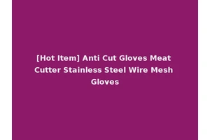 [Hot Item] Anti Cut Gloves Meat Cutter Stainless Steel Wire Mesh Gloves