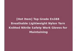 [Hot Item] Top Grade En388 Breathable Lightweight Nylon Yarn Knitted Nitrile Safety Work Gloves for Maintaining