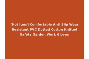 [Hot Item] Comfortable Anti Slip Wear Resistant PVC Dotted Cotton Knitted Safety Garden Work Gloves
