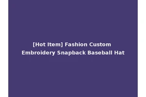 [Hot Item] Fashion Custom Embroidery Snapback Baseball Hat