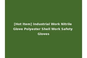 [Hot Item] Industrial Work Nitrile Glove Polyester Shell Work Safety Gloves