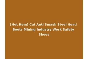 [Hot Item] Cut Anti Smash Steel Head Boots Mining Industry Work Safety Shoes