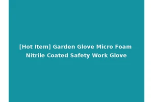 [Hot Item] Garden Glove Micro Foam Nitrile Coated Safety Work Glove