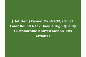 [Hot Item] Casual Men's Solid Color Round Neck Hoodie High Quality Customizable Knitted Men's Sweater