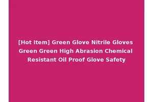 [Hot Item] Green Glove Nitrile Gloves Green Green High Abrasion Chemical Resistant Oil Proof Glove Safety