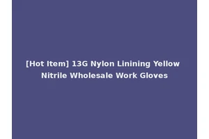 [Hot Item] 13G Nylon Linining Yellow Nitrile Wholesale Work Gloves