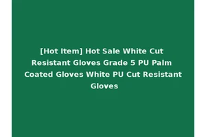 [Hot Item] Hot Sale White Cut Resistant Gloves Grade 5 PU Palm Coated Gloves White PU Cut Resistant Gloves